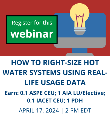 Register for this webinar: April 17, How to Right-size Hot Water Systems Using Real-life Usage Data