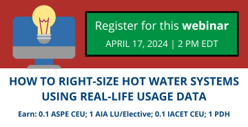 Register for this webinar: April 17, How to Right-size Hot Water Systems Using Real-life Usage Data
